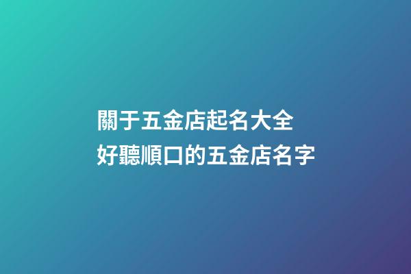 關于五金店起名大全 好聽順口的五金店名字-第1張-店鋪起名-玄機派
